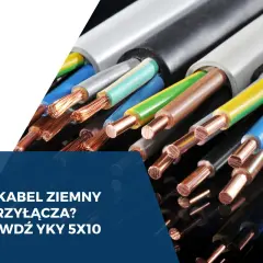 Przewody YKY 5x10 do przyłącza 16 kW. Zobacz, jaki kabel ziemny wybrać do swojej instalacji.