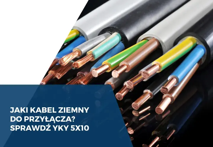 Przewody YKY 5x10 do przyłącza 16 kW. Zobacz, jaki kabel ziemny wybrać do swojej instalacji.