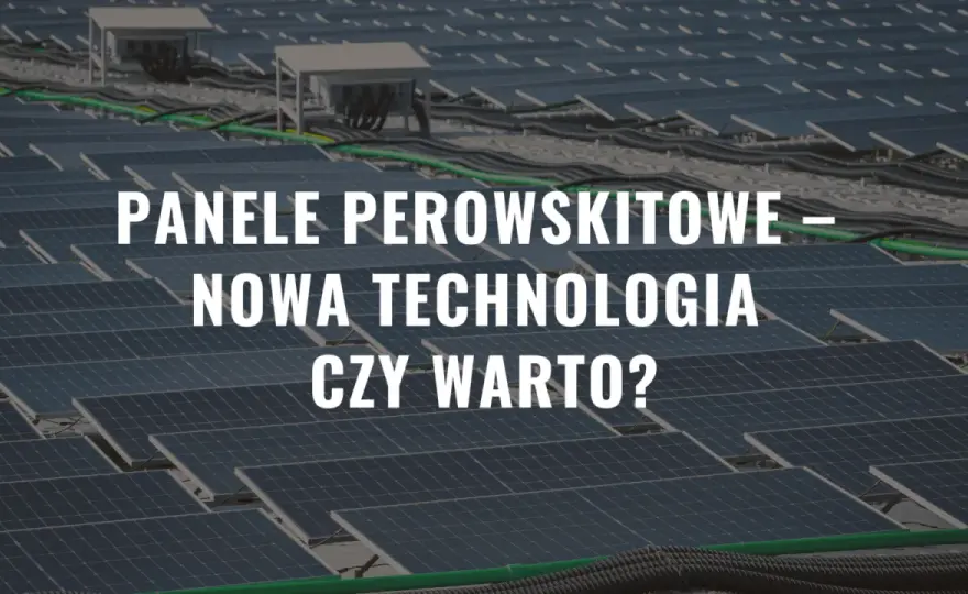 Panele perowskitowe – czy to przyszłość fotowoltaiki?